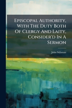 Paperback Episcopal Authority, With The Duty Both Of Clergy And Laity, Consider'd In A Sermon Book