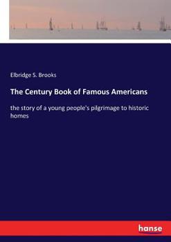 Paperback The Century Book of Famous Americans: the story of a young people's pilgrimage to historic homes Book