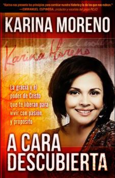 A Cara Descubierta / Unveiled: La Gracia de Dios y El Poder de Cristo Que Te Liberan Para Vivir Con Pasion y Proposito