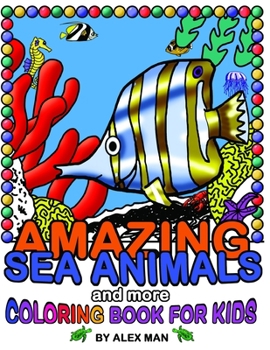 Paperback AMAZING SEA ANIMALS and more - coloring book for kids: Fun drawing books for kids Book