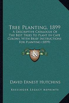 Tree-Planting, 1899. a Descriptive Catalogue of the Best Trees to Plant in Cape Colony, with Brief I