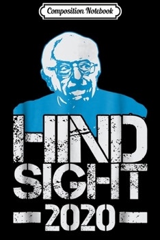 Composition Notebook: Bernie Sanders Hindsight 2020 Journal/Notebook Blank Lined Ruled 6x9 100 Pages