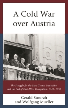 Hardcover Cold War over Austria: The Struggle for the State Treaty, Neutrality, and the End of East-West Occupation, 1945-1955 Book
