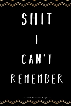 Shit I Can't Remember | Internet Password Logbook: internet password organizer | alphabetical tabs | password book small 6” x 9”