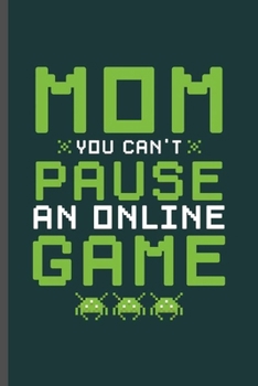 Mom You Can't Pause an Online Game: Cool Anmated Gamers design Funny Sayings Blank Journal Gift (6"x9") Dot Grid Notebook to write in