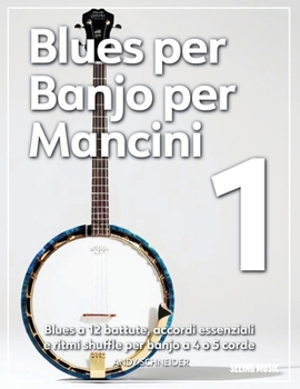 Blues per Banjo per Mancini 1: Blues a 12 battute, accordi essenziali e ritmi shuffle per banjo a 4 o 5 corde (Italian Edition)