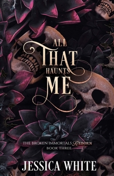 All That Haunts Me: The Broken Immortals Reborn Book Three