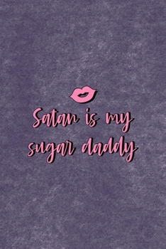 Satan Is My Sugar Daddy: All Purpose 6x9 Blank Lined Notebook Journal Way Better Than A Card Trendy Unique Gift Purple Velvet Sugar Baby