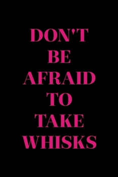 Don't Be Afraid To Take Whisks: All Purpose 6x9" Blank Lined Notebook Journal Way Better Than A Card Trendy Unique Gift Solid Black Cooking