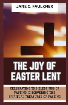 Paperback The Joy of Easter Lent: "Celebrating the Blessings of Fasting: Discovering the Spiritual Treasures of Fasting" Book
