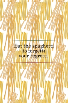 Paperback Eat The Spaghetti To Forgetti Your Regretti: All Purpose 6x9 Blank Lined Notebook Journal Way Better Than A Card Trendy Unique Gift Pasta Italy Book