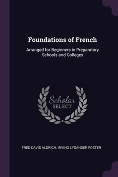 Foundations of French: Arranged for Beginners in Preparatory Schools and Colleges