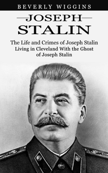 Joseph Stalin: The Life and Crimes of Joseph Stalin