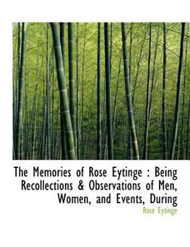 Paperback The Memories of Rose Eytinge: Being Recollections & Observations of Men, Women, and Events, During [Large Print] Book