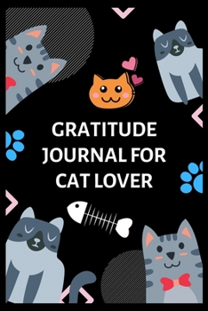 Paperback Gratitude Journal for Cat Lover: 100 Days of daily practice, spending five minutes to cultivate happiness (Daily habit journals), Unique gratitude jou Book