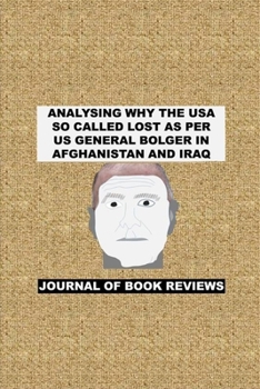 ANALYSING WHY THE USA SO CALLED LOST AS PER US GENERAL BOLGER IN  AFGHANISTAN AND IRAQ: JOURNAL OF BOOK REVIEWS