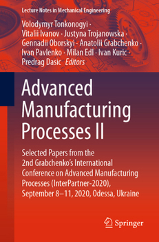 Paperback Advanced Manufacturing Processes II: Selected Papers from the 2nd Grabchenko's International Conference on Advanced Manufacturing Processes (Interpart Book