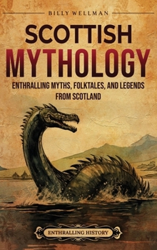 Hardcover Scottish Mythology: Enthralling Myths, Folktales, and Legends from Scotland Book