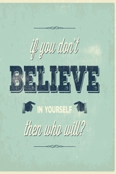 If you don't believe in yourself then who will?: Funny and intelligent Notebook, Diary And Journal for everybody with 120 Lined Pages 6x9 inches