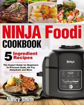 Paperback Ninja Foodi: Easy Ninja Foodi Cookbook with Only 5-Ingredient Recipes - The Expert Guide for Beginners to Pressure Cook, Air Fry, D Book