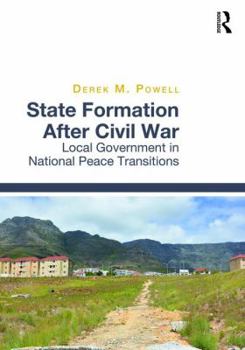 State Formation After Civil War: Local Government in National Peace Transitions