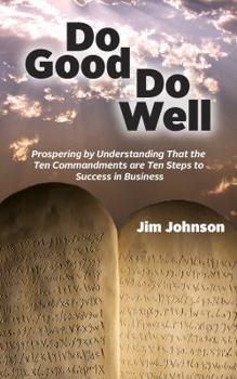 Paperback Do Good Do Well: Prospering By Understanding That The Ten Commandments Are Ten Steps To Success In Business Book