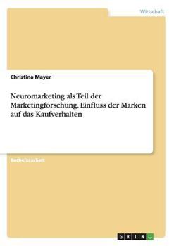 Paperback Neuromarketing als Teil der Marketingforschung. Einfluss der Marken auf das Kaufverhalten [German] Book