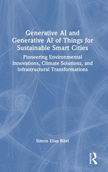Hardcover Generative AI and Generative AI of Things for Sustainable Smart Cities: Pioneering Environmental Innovations, Climate Solutions, and Infrastructural T Book
