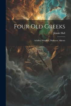Paperback Four Old Greeks: Achilles, Herakles, Dionysos, Alkestis Book