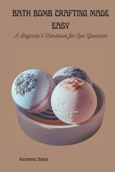 Paperback Bath Bomb Crafting Made Easy: A Beginner's Handbook for Spa Goodness Book