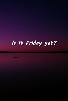 Is it Friday yet? Notebook: Lined Journal, 120 Pages, 6 x 9 inches, Fun Gift, Soft Cover, Purple & Pink Lake Sunset Matte Finish (Is it Friday yet? Journal)