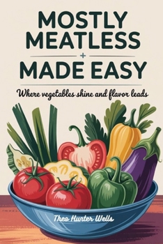 Paperback Mostly Meatless Meals Made Easy: Where Vegetables Shine and Flavor Leads Book