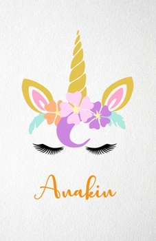 Anakin A5 Lined Notebook 110 Pages: Funny Blank Journal For Lovely Magical Unicorn Face Dream Family First Name Middle Last Surname. Unique Student ... Composition Great For Home School Writing