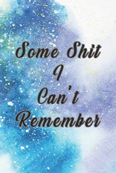 Paperback Some Shit I Can't Remember: Organizer, Log Book & Notebook for Passwords, Usernames And Shit You Can't Remember To Write in And Keep It Safe Book