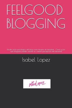 FEELGOOD BLOGGING: Estudio socio-psicológico del blog como terapia de bienestar . Cómo y por qué bloguear pueden afectar en nuestra percepción del  bienestar. (Spanish Edition)
