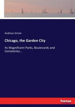 Paperback Chicago, the Garden City: Its Magnificent Parks, Boulevards and Cemeteries... Book