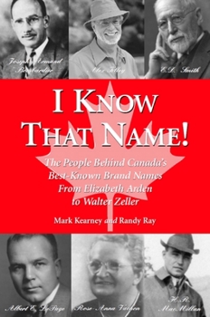 Paperback I Know That Name!: The People Behind Canada's Best Known Brand Names from Elizabeth Arden to Walter Zeller Book
