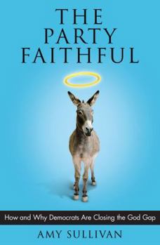 Hardcover The Party Faithful: How and Why Democrats Are Closing the God Gap Book