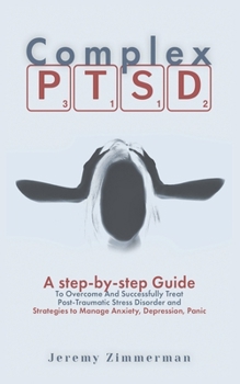 Paperback Complex PTSD: A step-by-step Guide to Overcome and Successfully Treat Post-Traumatic Stress Disorder and Strategies to Manage Anxiet Book