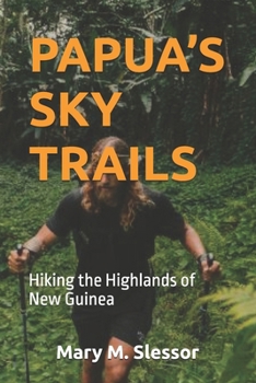 PAPUA’S SKY TRAILS: Hiking the Highlands of New Guinea