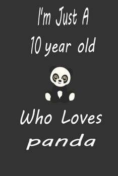 I'm Just A 10 Year Old  Who Loves Pandas: gift for girls loves panda, birthday panda , big panda Lined Notebook / Journal Gift, 110 Pages, 6x9