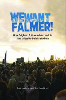 Hardcover We Want Falmer: How Brighton & Hove Albion Football Club, and Its Fans, United to Build a Stadium Book