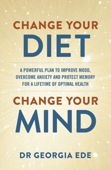 Paperback Change Your Diet, Change Your Mind: A powerful plan to improve mood, overcome anxiety and protect memory for a lifetime of optimal mental health Book