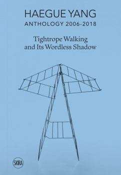 Hardcover Haegue Yang: Anthology 2006-2018: Tightrope Walking and Its Wordless Shadow Book