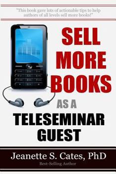 Paperback Sell More Books As A Teleseminar Guest: Marketing Your Book 60 Minutes At A Time Book