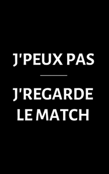 J'peux Pas J'regarde le Match : Petit Carnet de Notes Lign?, Cahier Format de Poche, Petit A5 12,7 Cm X 20,32 Cm, Id?e de Cadeau Homme Original Rigolo Dr?le Anniversaire No?l F?te