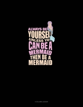 Paperback Always Be Yourself Unless You Can Be A Mermaid Then Be A Mermaid: 4 Column Ledger Book