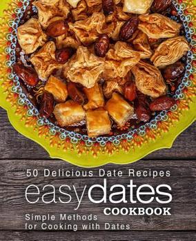 Paperback Easy Dates Cookbook: 50 Delicious Date Recipes; Simple Methods for Cooking with Dates (2nd Edition) Book