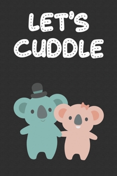 Paperback Let's Cuddle: Funny Koala Notebook Journal - Christmas, Appreciation, Or Graduation Gift Book