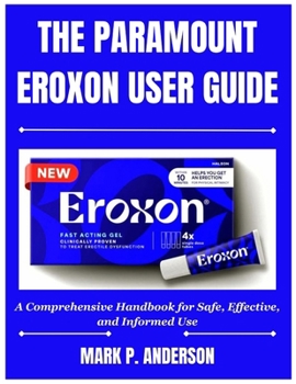 Paperback The Paramount Eroxon User Guide: A Comprehensive Handbook for Safe, Effective, and Informed Use Book